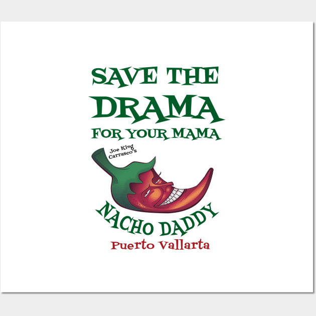 Save the Drama  t Shirt Nacho Daddy Puerto Vallarta Wall Art by Nacho Daddy by Nacho Mama